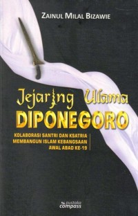 JEJARING ULAMA DIPONEGORO : Kolaborasi Santri Dan Ksatria Membangun Islam Kebangsaan Pada Awal Abad ke-18