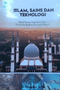 ISLAM, SAINS, DAN TEKNOLOGI : Sebuah Konsep Integralisme Islam (Studi Kritis Pemikiran Armahedi Mahzar)