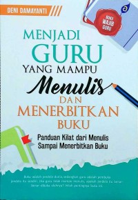 MENJADI GURU YANG MAMPU MENULIS DAN MENERBITKAN BUKU : Panduan Kilat dari Menulis Sampai Menerbitkan Buku