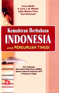 KEMAHIRAN BERBAHASA INDONESIA UNTUK PERGURUAN TINGGI : Buku Pegangan Mata Kuliah Wajib umum (MKWU) Bahasa Indonesia Kurikulum 2013 di Perguruan Tinggi