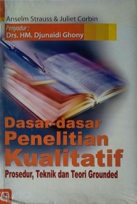 DASAR-DASAR PENELITIAN KUALITATIF : Prosedur, Teknik, dan Teori Grounded