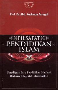 FILSAFAT PENDIDIKAN ISLAM : Paradigma Baru Pendidikan Hadhari Berbasis Integratif-Interkonektif