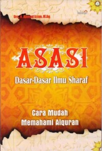 ASASI DASAR-DASAR ILMU SHARAF : Cara Mudah Memahami Alquran