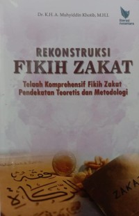 REKONSTRUKSI FIKIH ZAKAT : Telaah Komprehensif Fikih Zakat Pendekatan Teoritis dan Metodologi