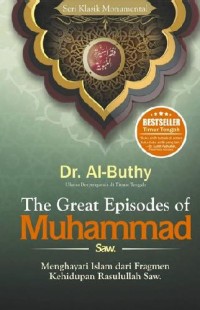 THE GREAT EPISODES OF MUHAMMAD SAW : Menghayati Islam dari Fragmen Kehidupan Rasulullah Saw