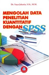 MENGOLAH DATA PENELITIAN KUANTITATIF DENGAN SPSS : Aplikasi Data Pendidikan