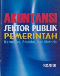 AKUNTANSI SEKTOR PUBLIK PEMERINTAHAN : Kerangka, Standar, dan Metode