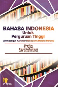 Bahasa Indonesia untuk Perguruan Tinggi : (Membangun Karakter Mahasiswa melalui Bahasa)