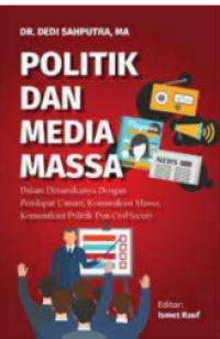 POLITIK DAN MEDIA MASSA : Dalam Dinamikanya dengan Pendapat Umum, Komunikasi Massa, Komunikasi Politik dan Civil Society