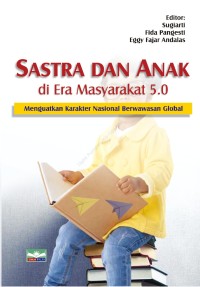 Sastra dan Anak di Era Masyarakat 5.0 : Menguatkan Karakter Nasional Berwawasan Global