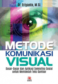 METODE KOMUNIKASI VISUAL : Dasar-Dasar dan Aplikasi Semiotika Sosial untuk Membedah Teks Gambar