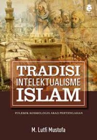 TRADISI INTELEKTUALISME ISLAM : (Polemik Kosmologis Abad Pertengahan)