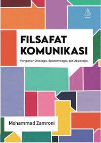 FILSAFAT KOMUNIKASI: Pengatar Ontologi, Epistemologi, dan Aksiologis