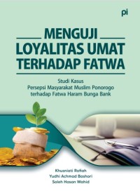 Menguji Loyalitas Umat terhadap Fatwa: Studi Kasus Persepsi Masyarakat Muslim 
Ponorogo terhadap Fatwa Haram Bunga Bank