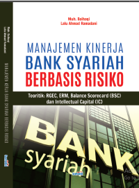 MANAJEMEN KINERJA BANK SYARIAH BERBASIS RISIKO / Teoritik: RGEC, ERM, Balance Scorecard (BSC) dan Intellectual Capital (IC)