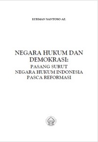 Negara Hukum dan Demokrasi: Pasang Surut Negara Hukum Indonesia Pasca Reformasi